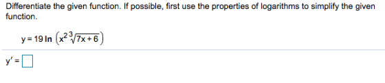 Differentiate the given function. If possible, first use the properties of logarithms to simplify the given function. y= 19 I