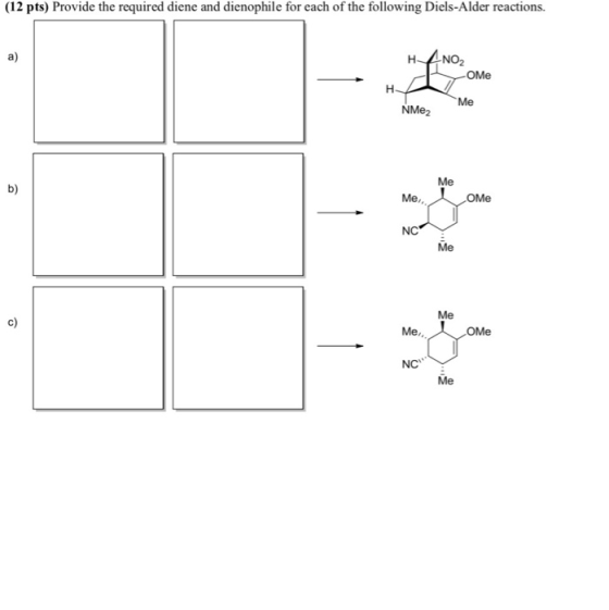 (12 pts) Provide the required diene and dienophile for each of the following Diels-Alder reactions HNO2 a) -OMe H Me NMe2 Me