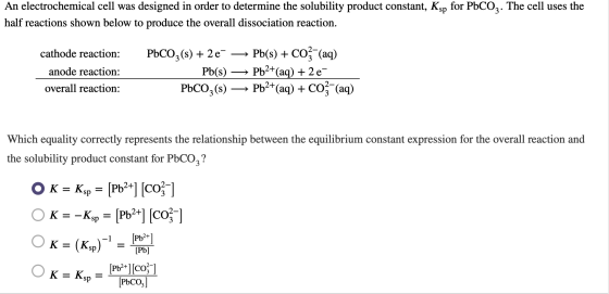 An electrochemical cell was designed in order to determine the solubility product constant, Ksp for PbCO2. The cell uses the