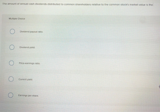 The amount of annual cash dividends distributed to common shareholders relative to the common stocks market value is the: Mu