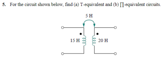 5. For the circuit shown below, find (a) T-equivalent and (b) II-equivalent circuits. 5H AO 15 H 3 20 H