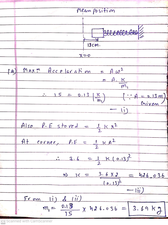 Mean position belegbeeseen 13 cm. x=0 tal Maxm Accelaration A w2 A. K 15 1.1344) 47-A = 0.13 m) Given رنا Alse P.E stored 1/2