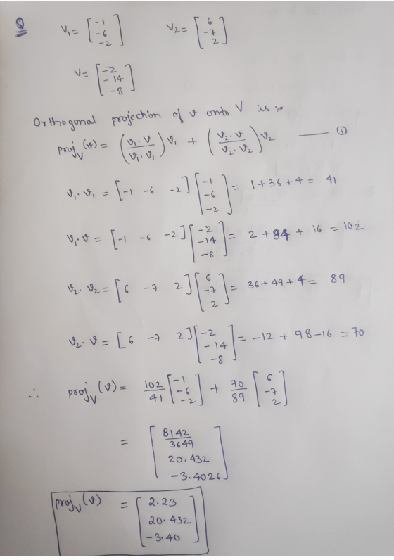ę w E V2= 14 -8 Orthogonal projection of & onto V is » vov V, + Vio 2. Vz ve Proj, (b) = 1+36+4 = 41 -2] HiV= [- -6 -2 -6 V.W