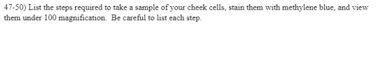47-50) List the steps required to take a sample of your cheek cells, stain them with methylene blue, and view them under 100