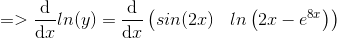 => \frac{\mathrm{d} }{\mathrm{d} x}ln(y) = \frac{\mathrm{d} }{\mathrm{d} x}\left (sin(2x)\:\:\:\: ln \left (2x-e^{8x} \right ) \right )