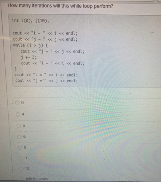 How many Iterations will this while loop perform? int ico), j(10); cout << i = << i << endl; cout << j = << j << endl;
