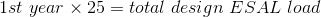 1st\ year\times 25=total\ design\ ESAL\ load