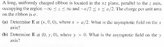 A long, uniformly charged ribbon is located in the xz plane, parallel to the z axis, occupying the region-o Zoo and -a/2sx a/