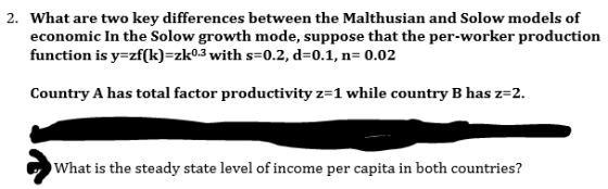 2. What are two key differences between the Malthusian and Solow models of economic In the Solow growth mode, suppose that th