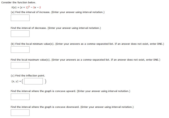 Consider the function below. h(x) = (x + 1)3 - 3x - 2 (a) Find the interval of increase. (Enter your answer using interval no