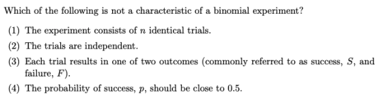 Which of the following is not a characteristic of a binomial experiment? (1) The experiment consists of n identical trials. (