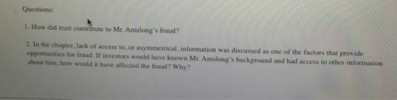 Questions: 1. How did trust contribute to Mr. Amslongs fraud? 2. In the chapter, lack of access to, or asymmetrical, informa