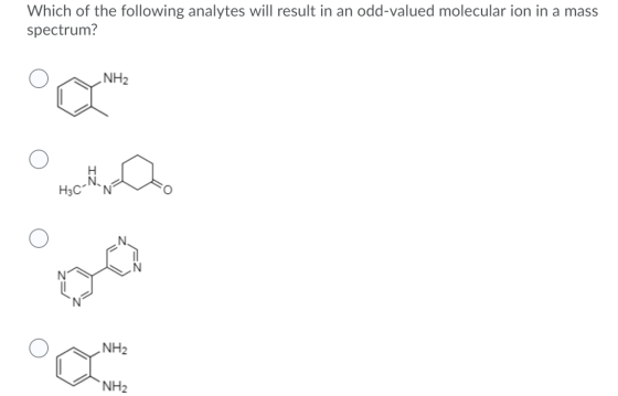 Which of the following analytes will result in an odd-valued molecular ion in a mass spectrum? NH2 H H3C N 00 NH2 ° NH2
