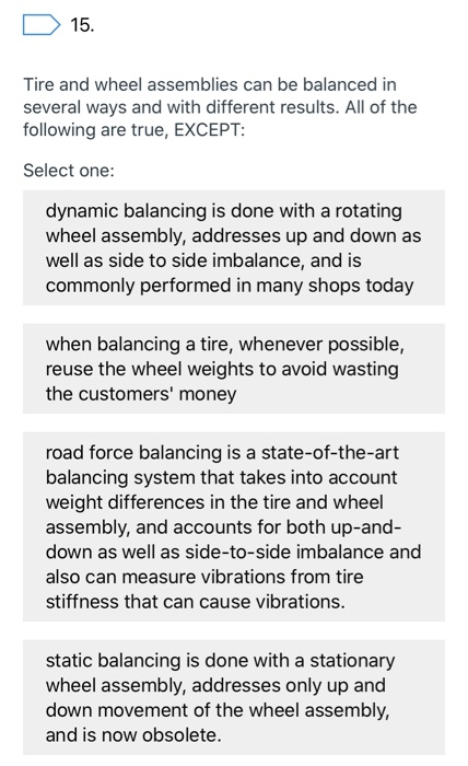 15. Tire and wheel assemblies can be balanced in several ways and with different results. All of the following are true, EXCE