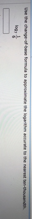 Use the change-of-base formula to approximate the logarithm accurate to the nearest ten-thousandth. 1097 6 á