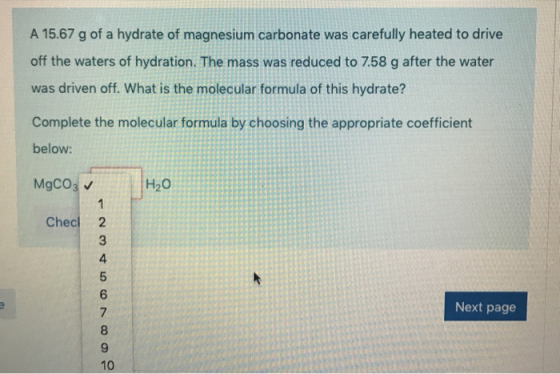 A 15.67 g of a hydrate of magnesium carbonate was carefully heated to drive off the waters of hydration. The mass was reduced