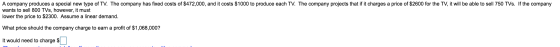 A company produces a special new type of TV. The company has fixed costs of $472,000, and it costs $1000 to produce each TV.