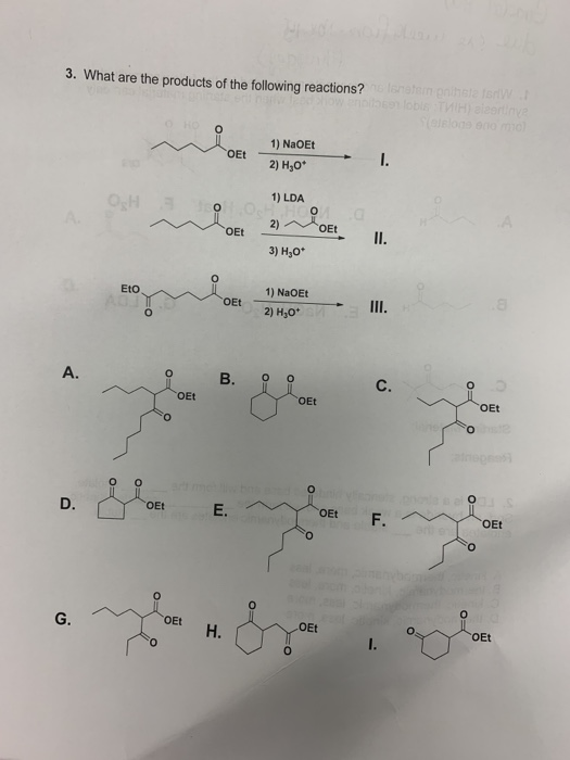 3. What are the products of the following reactions? OEt 1) NaOEt 2) H30* 0 1) LDA 0 2) OE 3) H30* II. Eto DER 1) NaOET 2) H3