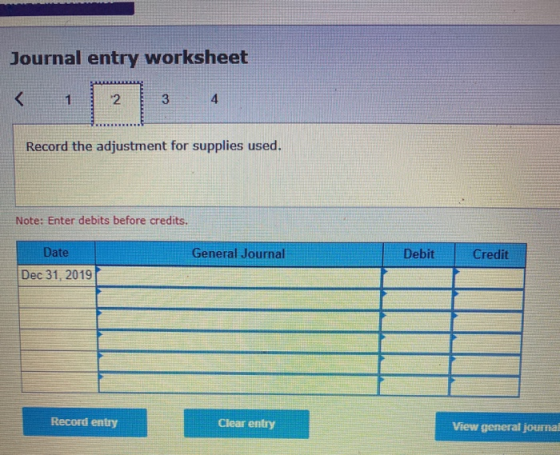 Journal entry worksheet 2 3 4 Record the adjustment for supplies used. Note: Enter debits before credits. General Journal Deb