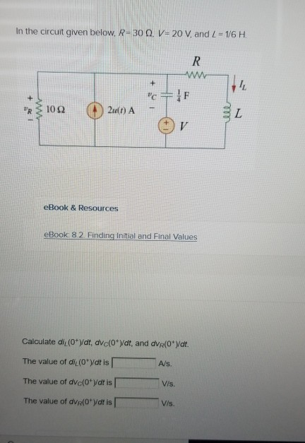 In the circuit given below, R=300. V= 20 V, and 2 = 1/6 H. R 1 VC 10 Ω 2u(t) A SL V eBook & Resources eBook 82. Finding Initi
