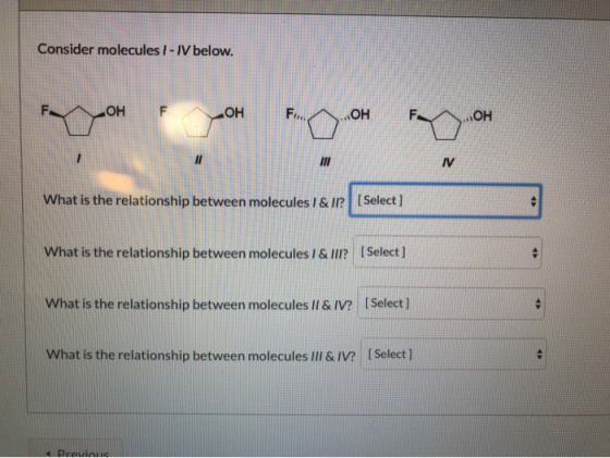 Consider molecules ? - IV below. F OH F OH F... ...OH F ОН I/ III IV What is the relationship between molecules I & II? [Sele
