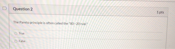 Question 2 1 pts The Pareto principle is often called the 80--20 rule. True False