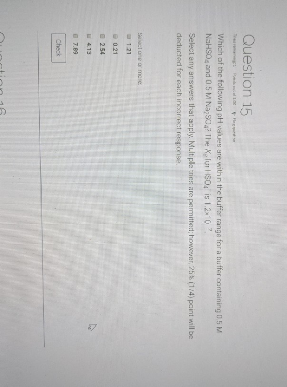 Question 15 Tries remaining: 1 Points out of 1.00 P Flag question Which of the following pH values are within the buffer rang