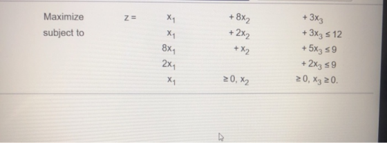 Z= X1 +8X2 +3X3 Maximize subject to X1 8X4 +2x2 +X2 +3x3 12 + 5x3 39 + 2x3 = 9 20, X3 20. 2x X1 20, X2