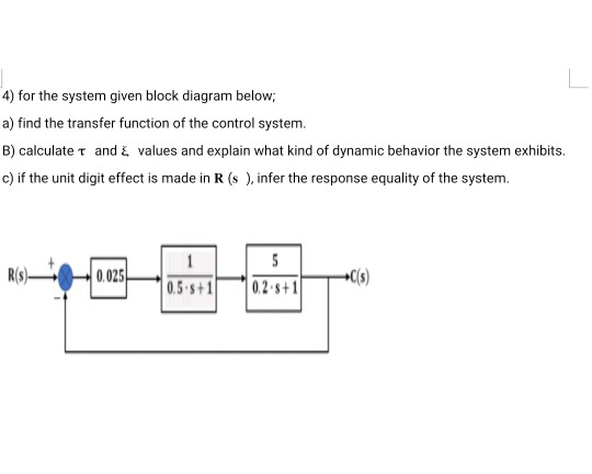 4) for the system given block diagram below; a) find the transfer function of the control system. B) calculate and & values a
