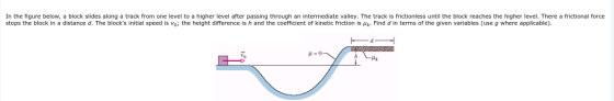 In the figure below, a block slides along a track from one level to a higher level after passing through an intermediate vall