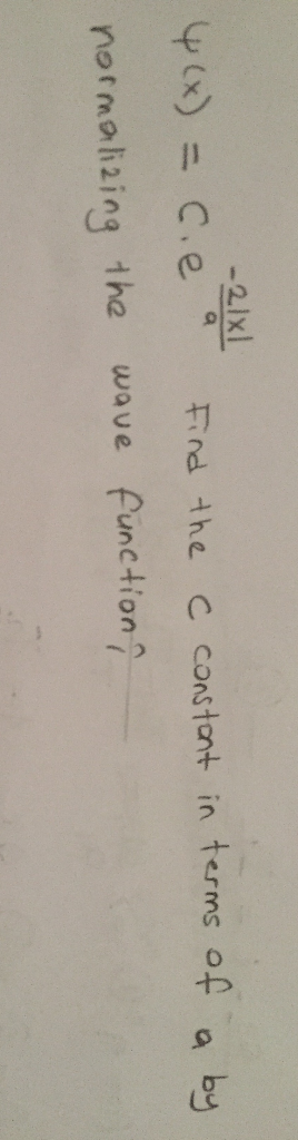 -2lxl 4x)= C.e Find the c constont in terms of a by normaizing the wave function