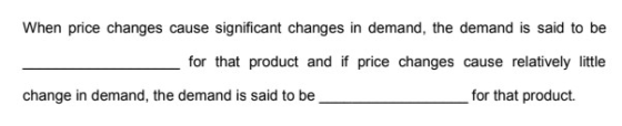 When price changes cause significant changes in demand, the demand is said to be for that product and if price changes cause