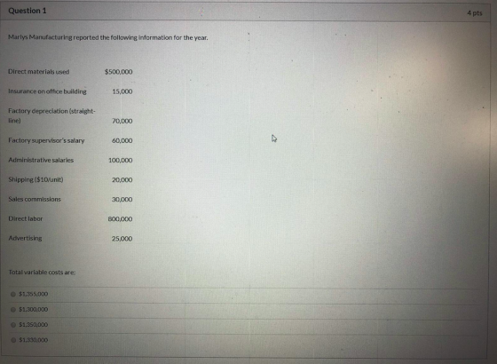 Question 1 4 pts Marlys Manufacturing reported the following information for the year. Direct materials used $500,000 Insuran