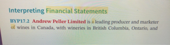 Interpreting Financial Statements BYP17.2 Andrew Peller Limited is a leading producer and marketer of wines in Canada, with w