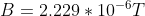 B =2.229*10^{-6} T