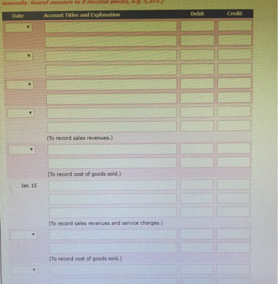 manually. Round answers to U decimal places, e.g., Date Account Titles and Explanation Debit Credit (To record sales revenues