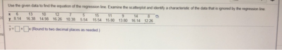 13 12 5 15 11 9 co Use the given data to find the equation of the regression line. Examine the scatterplot and identify a cha