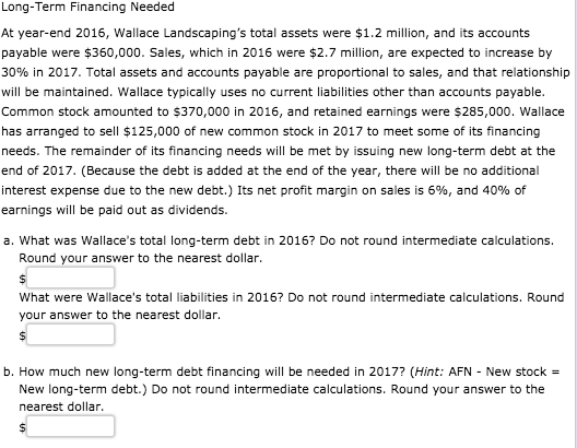 Long-Term Financing Needed At year-end 2016, Wallace Landscapings total assets were $1.2 million, and its accounts payable w