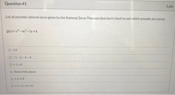 Question 41 1 pts List all possible rational zeros given by the Rational Zeros Theorem (but dont check to see which actually