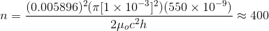 n=\frac{(0.005896)^2(\pi [1\times 10^{-3}]^2)(550\times 10^{-9})}{2\mu_oc^2h}\approx 400
