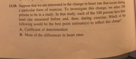 13.10. Suppose that we are interested in the change in heart rate that occurs during a particular form of exercise. To invest