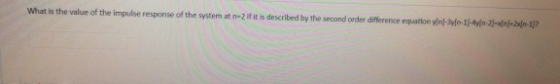 What is the value of the impulse response of the system at n-Zif it is described by the second order difference equation viel