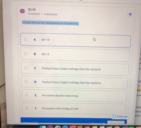 Q5.48 Homework Unanswered Choose the correct statements for Exothermic. O A AH<0 O B AH>0 C Products have a lower enthalpy th