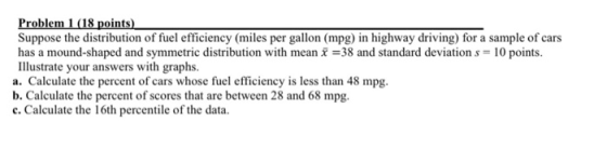 Problem 1 (18 points) Suppose the distribution of fuel efficiency (miles per gallon (mpg) in highway driving) for a sample of