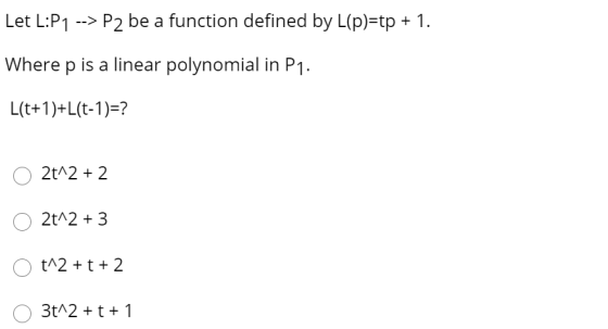 Let L:P1 --> P2 be a function defined by L(p)=tp + 1. Where p is a linear polynomial in P1. L(t+1)+L(t-1)=? 2t^2 + 2 2t^2 + 3