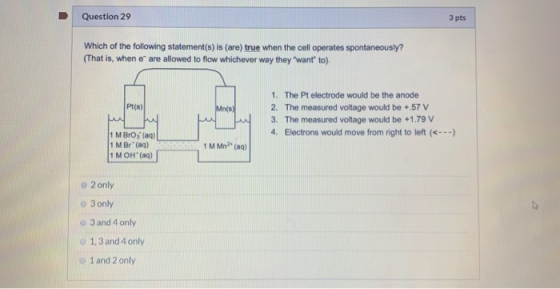 Question 29 3 pts Which of the following statement(s) is (are) true when the cell operates spontaneously? (That is, when e ar