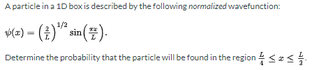A particle in a 1D box is described by the following normalized wavefunction: 40(x) = (*)* sin() Determine the probability