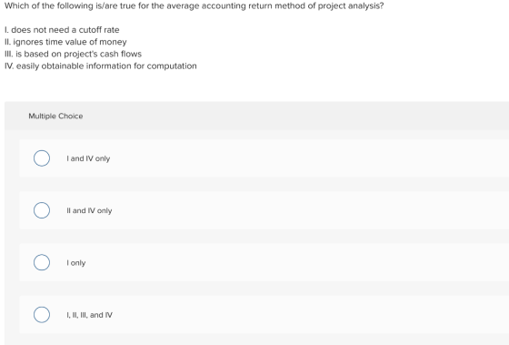 Which of the following is/are true for the average accounting return method of project analysis? 1. does not need a cutoff ra