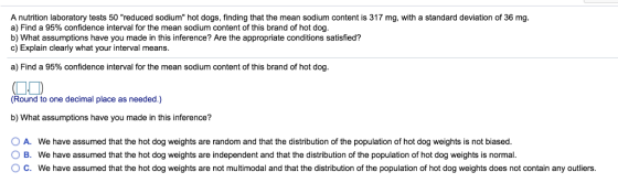A nutrition laboratory tests 50 reduced sodium hot dogs, finding that the mean sodium content is 317 mg, with a standard de