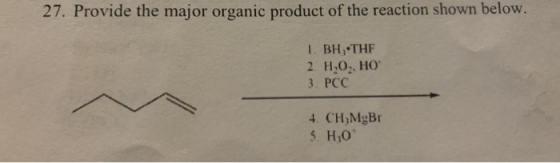 27. Provide the major organic product of the reaction shown below. I BH, THE 2 H10, HÓA 3. PCC 4. CH,MgBI 3. HO